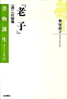 老子 : 〈道〉への回帰 ＜書物誕生 あたらしい古典入門  老子 (経典)＞