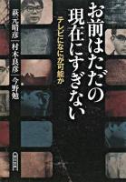 お前はただの現在にすぎない : テレビになにが可能か ＜朝日文庫＞