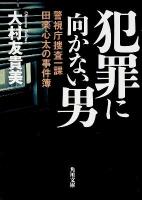 犯罪に向かない男 : 警視庁捜査一課田楽心太の事件簿 ＜角川文庫 お60-4＞