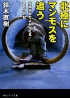北極にマンモスを追う : 先端科学でよみがえる古代の巨獣 ＜角川ソフィア文庫 SP N-506-1＞