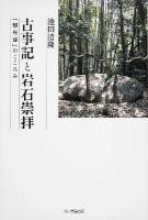 古事記と岩石崇拝 : 「磐座論」のこころみ ＜古事記＞