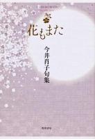花もまた : 今井肖子句集 ＜角川21世紀俳句叢書＞