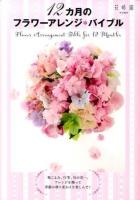 12カ月のフラワーアレンジ*バイブル = Flower Arrangement Bible for 12 Months