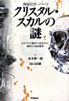 クリスタル・スカルの謎 : 神秘のオーパーツ : 古代マヤの遺跡から発見された驚異の水晶頭蓋骨