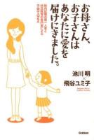 お母さん、お子さんはあなたに愛を届けにきました。 : 胎内記憶の第一人者と幼児教育の専門家による子育てQ&A