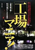 工場マニア! : 巨大工場の機能美とそのしくみに迫る!化学工場から最新メカ・日用品の製造まで