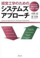 経営工学のためのシステムズアプローチ = Systems Approach for Business Engineering : ビジネスを体系化する考え方・技法