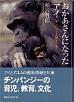 おかあさんになったアイ : チンパンジーの親子と文化 ＜講談社学術文庫＞