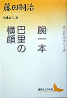 腕一本 : 藤田嗣治エッセイ選 巴里の横顔 : 藤田嗣治エッセイ選 ＜講談社文芸文庫＞