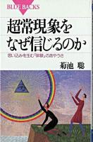超常現象をなぜ信じるのか : 思い込みを生む「体験」のあやうさ ＜ブルーバックス＞