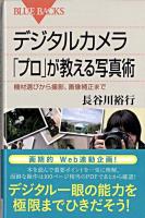 デジタルカメラ「プロ」が教える写真術 : 機材選びから撮影、画像補正まで ＜ブルーバックス B-1611＞