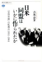 日米同盟はいかに作られたか : 「安保体制」の転換点 : 1951-1964 ＜講談社選書メチエ 509＞