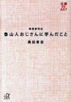 魯山人おじさんに学んだこと : 陶芸家列伝 ＜講談社+α文庫  文庫de art D71・1＞