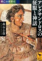 アレクサンドロスの征服と神話 ＜ 興亡の世界史 2350＞