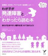 わが子が発達障害とわかったら読む本 : 自閉症、ADHD、アスペルガー症候群、LD…… : 彼らが生きやすい場所を見つけてあげよう! ＜セレクトBOOKS  育ちあう子育ての本＞