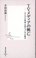 TVメディアの興亡 : デジタル革命と多チャンネル時代 ＜集英社新書＞