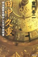 小説田中久重 : 明治維新を動かした天才技術者 ＜集英社文庫 と12-24＞