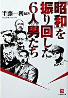 「昭和」を振り回した6人の男たち ＜小学館文庫＞