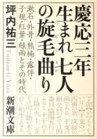 慶応三年生まれ七人の旋毛曲り : 漱石・外骨・熊楠・露伴・子規・紅葉・緑雨とその時代 ＜新潮文庫 つ-18-4＞