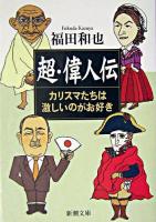 超・偉人伝 : カリスマたちは激しいのがお好き ＜新潮文庫＞