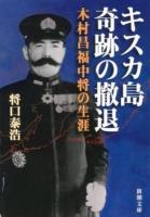 キスカ島奇跡の撤退 : 木村昌福中将の生涯 ＜新潮文庫 し-75-1＞