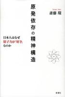 原発依存の精神構造 : 日本人はなぜ原子力が「好き」なのか