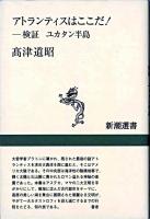 アトランティスはここだ! : 検証ユカタン半島 ＜新潮選書＞