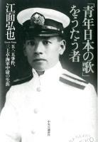 「青年日本の歌」をうたう者 : 五・一五事件、三上卓海軍中尉の生涯