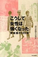 こうして女性は強くなった。 : 家庭面の100年 ＜読売新聞＞