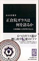 正倉院ガラスは何を語るか : 白琉璃碗に古代世界が見える ＜中公新書 2025＞
