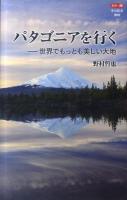 パタゴニアを行く : 世界でもっとも美しい大地 : カラー版 ＜中公新書 2092＞