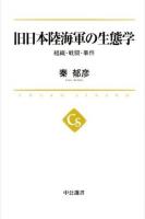 旧日本陸海軍の生態学 : 組織・戦闘・事件 ＜中公選書＞