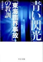青い閃光 : 「東海臨界事故」の教訓 ＜中公文庫 よ45-1＞