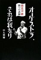 オーケストラ、それは我なり : 朝比奈隆四つの試練