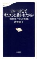 ソニーはなぜサムスンに抜かれたのか : 「朝鮮日報」で読む日韓逆転 ＜文春新書 792＞