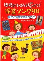 「表現」がみるみる広がる!保育ソング90 : 魔法の伴奏で保育力アップ