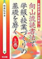 向山流読書法で学級・授業づくりの基礎を磨く 上巻 ＜教師修業への挑戦 12 上＞