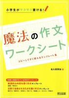 小学生がサクサク書ける!魔法の作文ワークシート : コピーしてすぐ使えるテンプレート集
