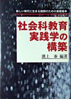 社会科教育実践学の構築 : 新しい時代に生きる教師のための基礎基本