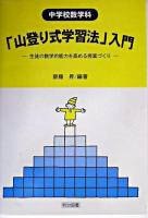 中学校数学科「山登り式学習法」入門 : 生徒の数学的能力を高める授業づくり