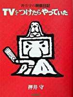 TVをつけたらやっていた : 押井守の映像日記
