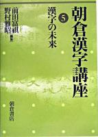 漢字の未来 ＜朝倉漢字講座 5＞
