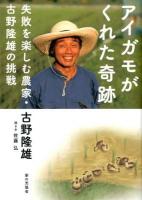 アイガモがくれた奇跡 : 失敗を楽しむ農家・古野隆雄の挑戦