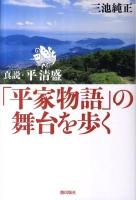 「平家物語」の舞台を歩く : 真説・平清盛 ＜平家物語＞
