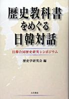 歴史教科書をめぐる日韓対話 : 日韓合同歴史研究シンポジウム