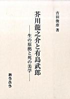 芥川龍之介と有島武郎 : 生の原拠と死の美学
