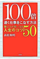 100倍速く仕事をこなす方法 : 働くことが楽しくなる人生のコツ50