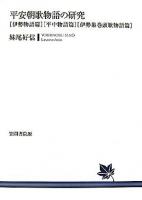 平安朝歌物語の研究 伊勢物語篇・平中物語篇・伊勢集巻頭歌物語篇 ＜伊勢物語  平仲物語  伊勢集＞