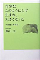 作家はこのようにして生まれ、大きくなった : 大江健三郎伝説