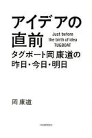 アイデアの直前 = Just before the birth of idea TUGBOAT : タグボート岡康道の昨日・今日・明日
